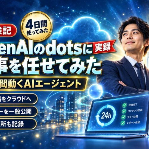OpenAIの「dots」とは？4日間仕事を任せてわかった、できることと人の出番｜24時間動くAIエージェント体験記